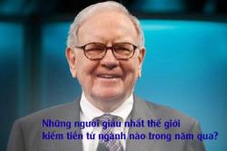 Những người giàu nhất thế giới kiếm tiền từ ngành nào trong năm qua?